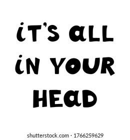 It's All In Your Head, Handwritten Lettering. Mental Health Issues Of Human And Brain Climate. Self Care Therapy. 