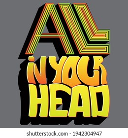 All In Your Head. Isolated Vector Inscription With Unique Handwritten Volumetric Letters. Beautiful Drawing For Printing On Plates, T-shirts, Stickers, Banners, Bags.