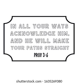 in all your ways acknowledge him, and he will make your paths straight. Calligraphy saying for print. Vector Quote 