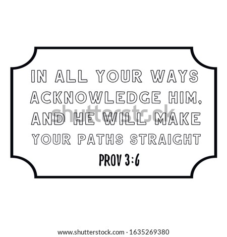 in all your ways acknowledge him, and he will make your paths straight. Calligraphy saying for print. Vector Quote 