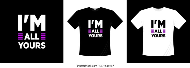 i'm all yours typography t-shirt design. Love, romantic t shirt.