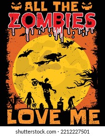 ALL THE ZOMBIES LOVE ME HALLOWEEN TSHIRT - HALLOWEEN T-SHIRT DESIGN