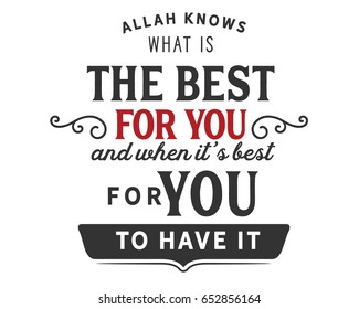 Allah knows what is the best for you and when it's best for you to have it