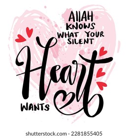 Allah knows what your silent heart wants, hand lettering. Islamic quotes.
