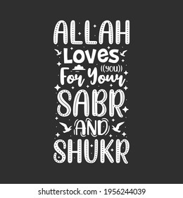 Allah loves you for your Sabr and Shukr- muslim religion inspirational quotes typography.