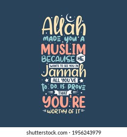 Allah made you a muslim because he wants to see you in jannah, all you've to do is prove that you're worthy of it- muslim religion quotes best typography.