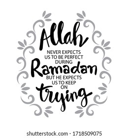 Allah never expect us to be perfect during ramadan. But he expects us to keep on trying. Ramadan Quote.