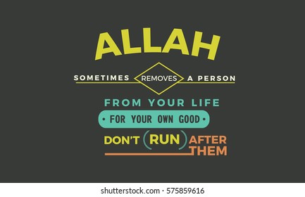 Allah, sometimes removes a person from your life for your own good
don't run after them. 