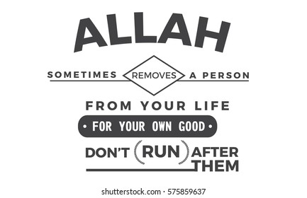 Allah, sometimes removes a person from your life for your own good
don't run after them. 