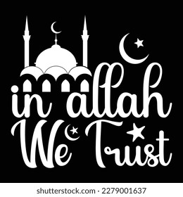 In Allah We Trust T-Shirt, Happy Ramadan Mubarak Day Typography SVG T-Shirt Design.