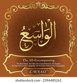 The All-Encompassing. The Boundless, the Vast, the Comprehensive, the Expert.
He Has Unbounded Capability, He Provides Without Any 
Expectation.