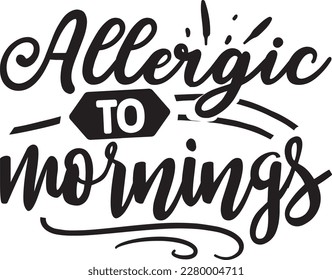 Allergic to mornings svg , Sarcastic design, Sarcastic Svg design