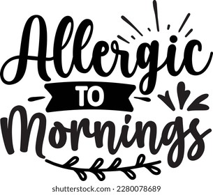 Allergic to mornings svg ,Sarcastic design, Sarcastic Svg design