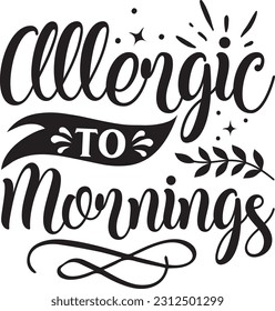 Allergic to mornings svg, Sarcastic SVG Design, Sarcastic quotes design