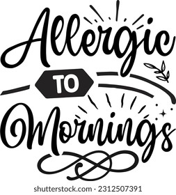 Allergic to mornings svg, Sarcastic SVG Design, Sarcastic quotes design