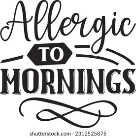 Allergic to mornings svg, Sarcastic SVG Design, Sarcastic quotes design