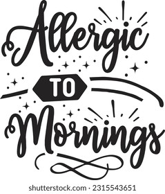 Allergic to mornings svg, Sarcastic SVG Design, Sarcastic quotes design