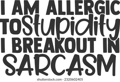 I Am Allergic To Stupidity I Breakout In Sarcasm - Funny Quote