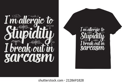 I'm Allergic to Stupidity.I Break Out In Sarcasm
