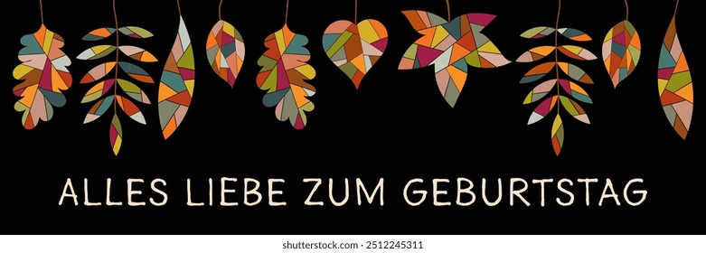 Alles Liebe zum Geburtstag - Text in deutscher Sprache - Happy Birthday. Banner mit bunten Blättern auf schwarzem Hintergrund.