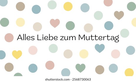 Alles Liebe zum Muttertag - text in German language - Happy Mother’s Day. Greeting card with hearts and dots in pastel colors.