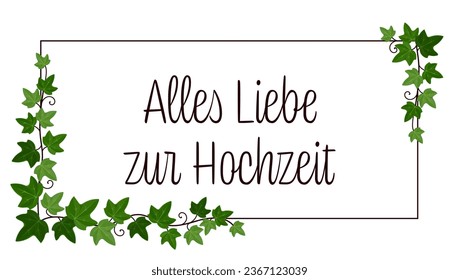 Alles Liebe zur Hochzeit - text in German language - Lots of love for the wedding. Greeting card with ivy on a frame.