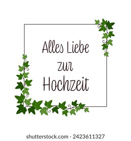 Alles Liebe zur Hochzeit - text in German language - All the love for your wedding. Square greeting card with ivy vines on a fame.