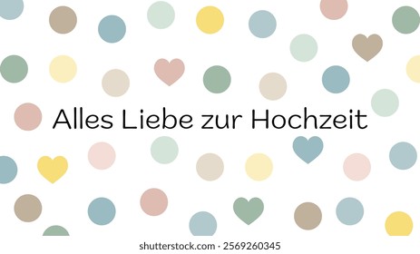 Alles Liebe zur Hochzeit - text in German language - All the best for your wedding. Greeting card with hearts and dots in pastel colors.