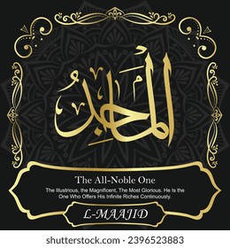 The All-Noble One. The Illustrious, the Magnificent, The Most Glorious. He Is the
One Who Offers His Infinite Riches Continuously.