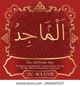 The All-Noble One.
The Illustrious, the Magnificent, The Most Glorious. He Is the
One Who Offers His Infinite Riches Continuously.