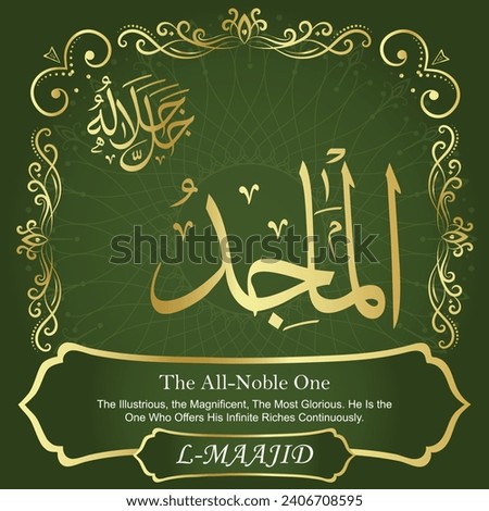 The All-Noble One.
The Illustrious, the Magnificent, The Most Glorious. He Is the
One Who Offers His Infinite Riches Continuously.