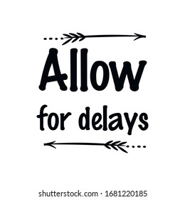 Allow for delays. Calligraphy saying for print. Vector Quote 