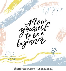 Allow yourself to be a beginner. Inspiration saying black ink calligraphy on abstract brush strokes background.