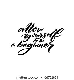 Allow yourself to be a beginner. Inspiration saying black ink calligraphy isolated on white background.