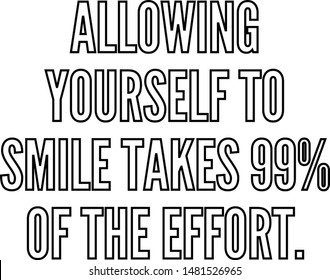 Allowing yourself to smile takes 99 of the effort