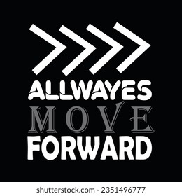 ALLWAYES MOVE FORWARD, CREATIVE TYPOGRAPHY T SHIRT DESIGN 