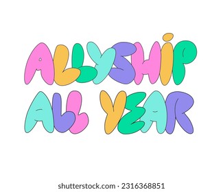 Allyship all year handwritten color letters text. LGBT support quote. Puffy lettering vector design for poster, sticker, banner, pin.