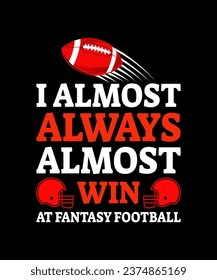 I Almost Always Almost Win At Fantasy Football T-Shirt Design  For Print, Poster, Card, Mug, Bag, Invitation And Party.