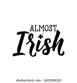 Almost irish. Lettering. Inspirational and funny quotes. Can be used for prints bags, t-shirts, posters, cards. St Patrick's Day card