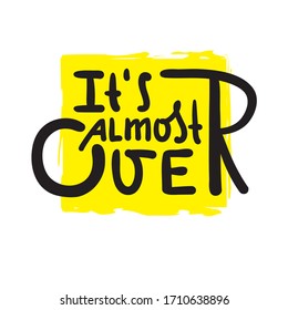 It's almost over - inspire motivational quote. Hand drawn beautiful lettering. Print for inspirational poster, t-shirt, bag, cups, card, flyer, sticker, badge. Cute funny vector writing