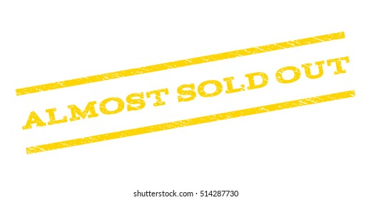 Almost Sold Out watermark stamp. Text caption between parallel lines with grunge design style. Rubber seal stamp with dirty texture. Vector yellow color ink imprint on a white background.