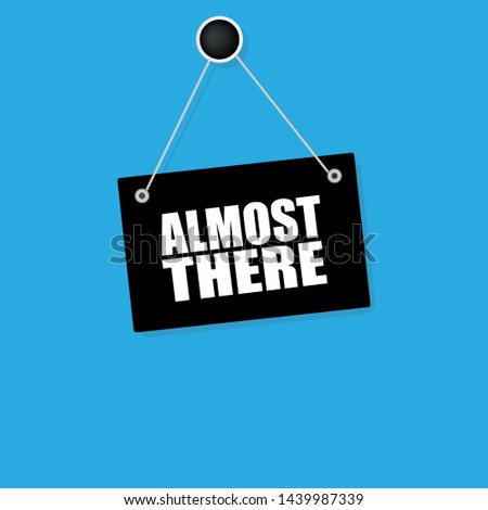 Almost There sign. Business concept. flat design.