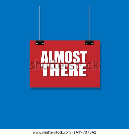 Almost There sign. Business concept. flat design.