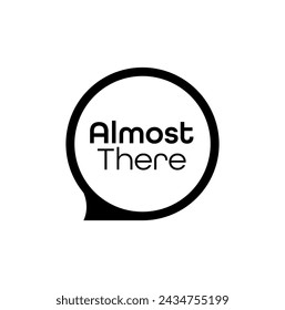 Almost there sign on white background	