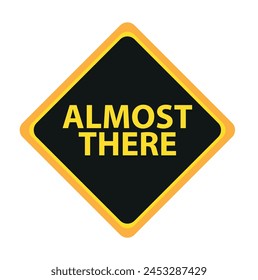 Almost there sign on white background