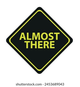 Almost there sign on white background