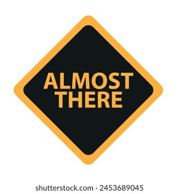 Almost there sign on white background