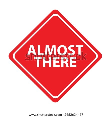 Almost there sign on white background