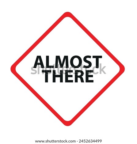 Almost there sign on white background