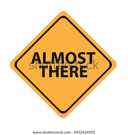 Almost there sign on white background